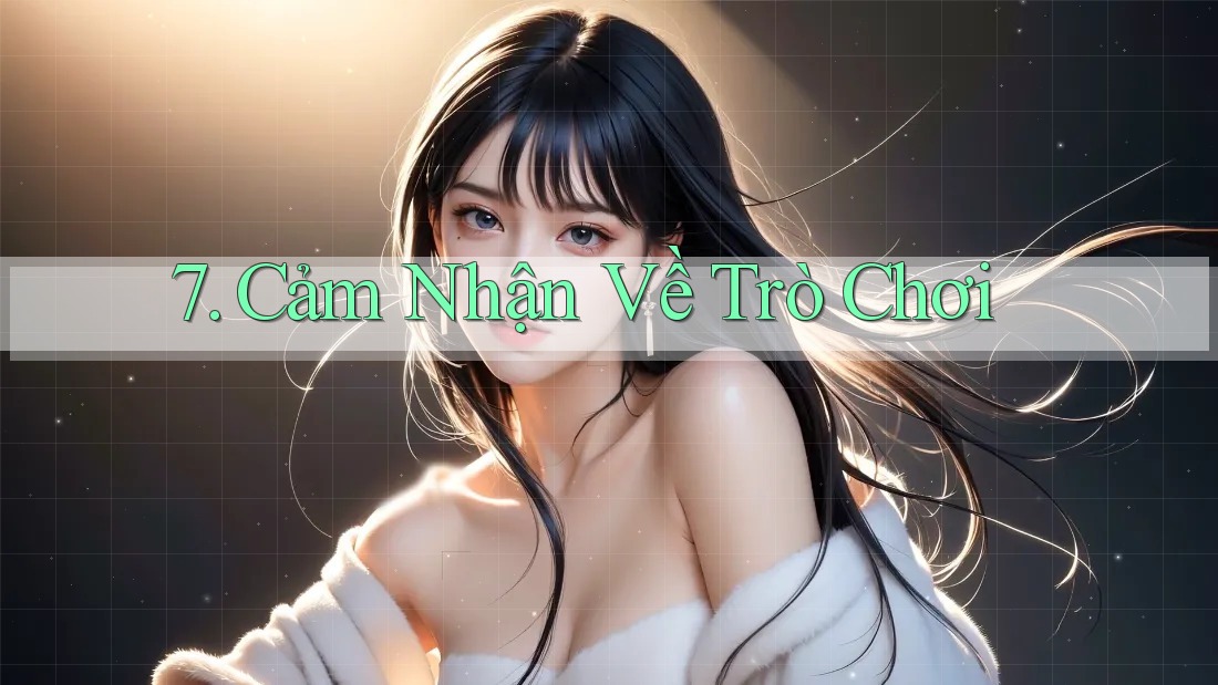 7. Cảm Nhận Về Trò Chơi 7. Cảm Nhận Về Trò Chơi
