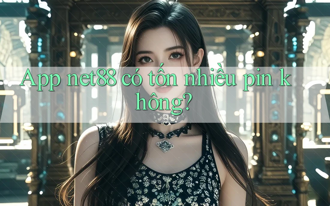 App net88 có tốn nhiều pin không? App net88 có tốn nhiều pin không?