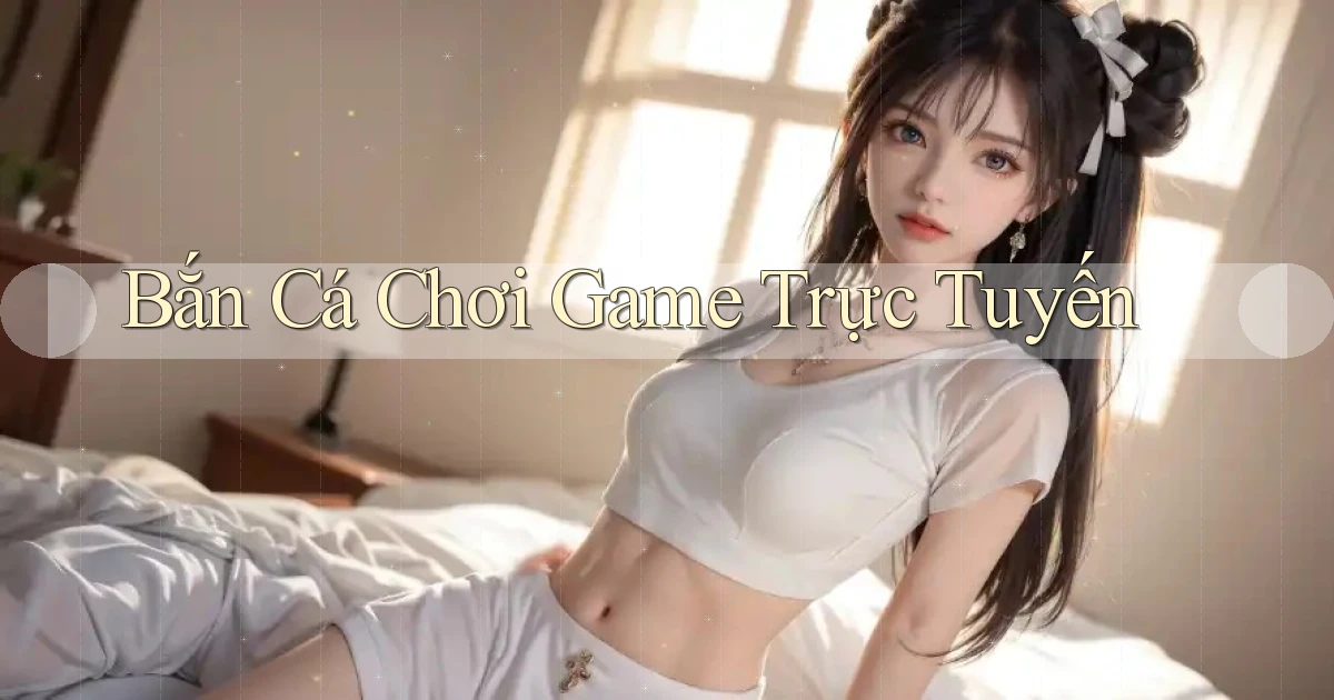 Bắn cá Chơi game trực tuyến