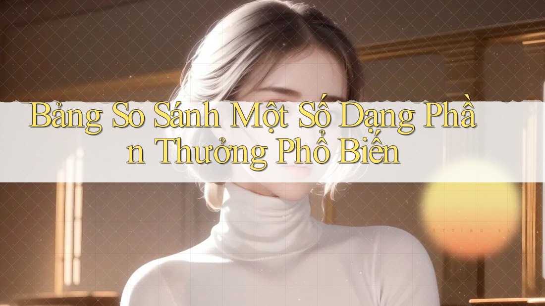 Bảng So Sánh Một Số Dạng Phần Thưởng Phổ Biến Bảng So Sánh Một Số Dạng Phần Thưởng Phổ Biến