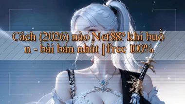 Cách (2026) nào Net88 khi buồn   bài bản nhất free 100%