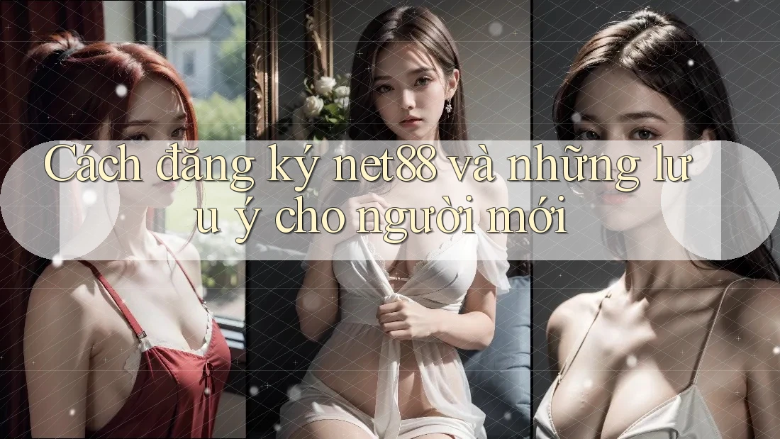 Cách đăng ký net88 và những lưu ý cho người mới Cách đăng ký net88 và những lưu ý cho người mới