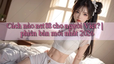 Cách nào net88 cho người Việt phiên bản mới nhất 2026