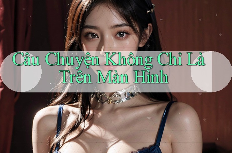Câu Chuyện Không Chỉ Là Trên Màn Hình Câu Chuyện Không Chỉ Là Trên Màn Hình