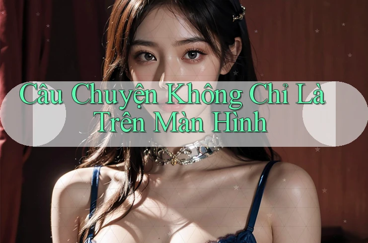 Câu Chuyện Không Chỉ Là Trên Màn Hình Câu Chuyện Không Chỉ Là Trên Màn Hình