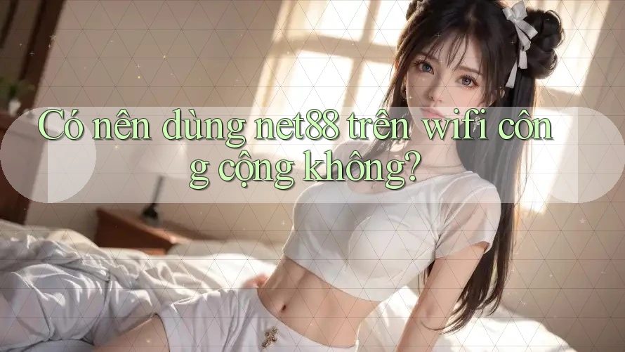 Có nên dùng net88 trên wifi công cộng không? Có nên dùng net88 trên wifi công cộng không?