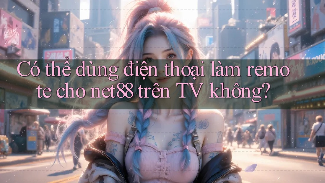 Có thể dùng điện thoại làm remote cho net88 trên TV không? Có thể dùng điện thoại làm remote cho net88 trên TV không?