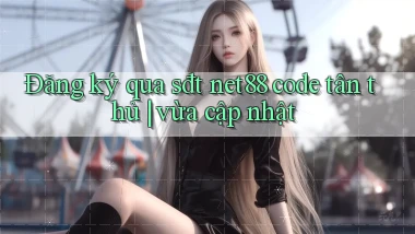 Đăng ký qua sđt net88 code tân thủ vừa cập nhật