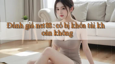 Đánh giá net88 có bị khóa tài khoản không