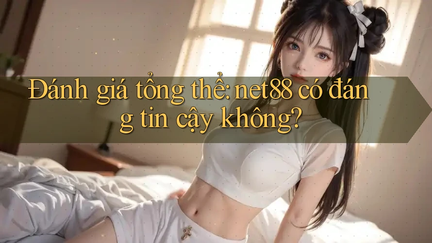 Đánh giá tổng thể: net88 có đáng tin cậy không? Đánh giá tổng thể: net88 có đáng tin cậy không?