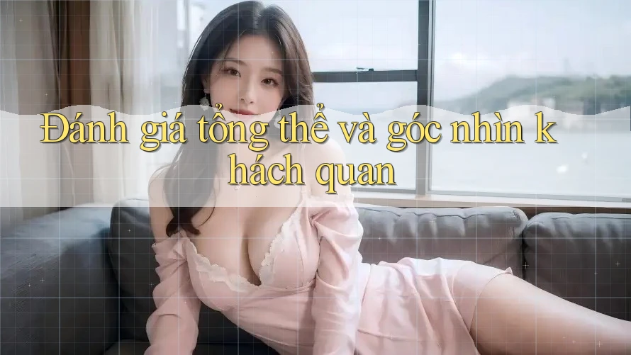 Đánh giá tổng thể và góc nhìn khách quan Đánh giá tổng thể và góc nhìn khách quan