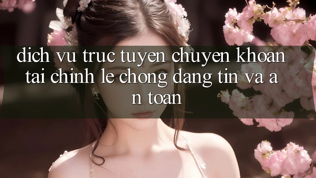 Dịch vụ trực tuyến Chuyển khoản Tài Chính: Lẹ Chóng, Đáng tin Và An Toàn Dịch vụ trực tuyến Chuyển khoản Tài Chính: Lẹ Chóng, Đáng tin Và An Toàn