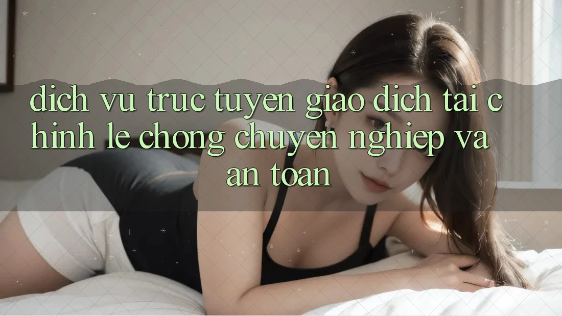 Dịch vụ trực tuyến Giao Dịch Tài Chính: Lẹ Chóng, Chuyên nghiệp Và An Toàn Dịch vụ trực tuyến Giao Dịch Tài Chính: Lẹ Chóng, Chuyên nghiệp Và An Toàn