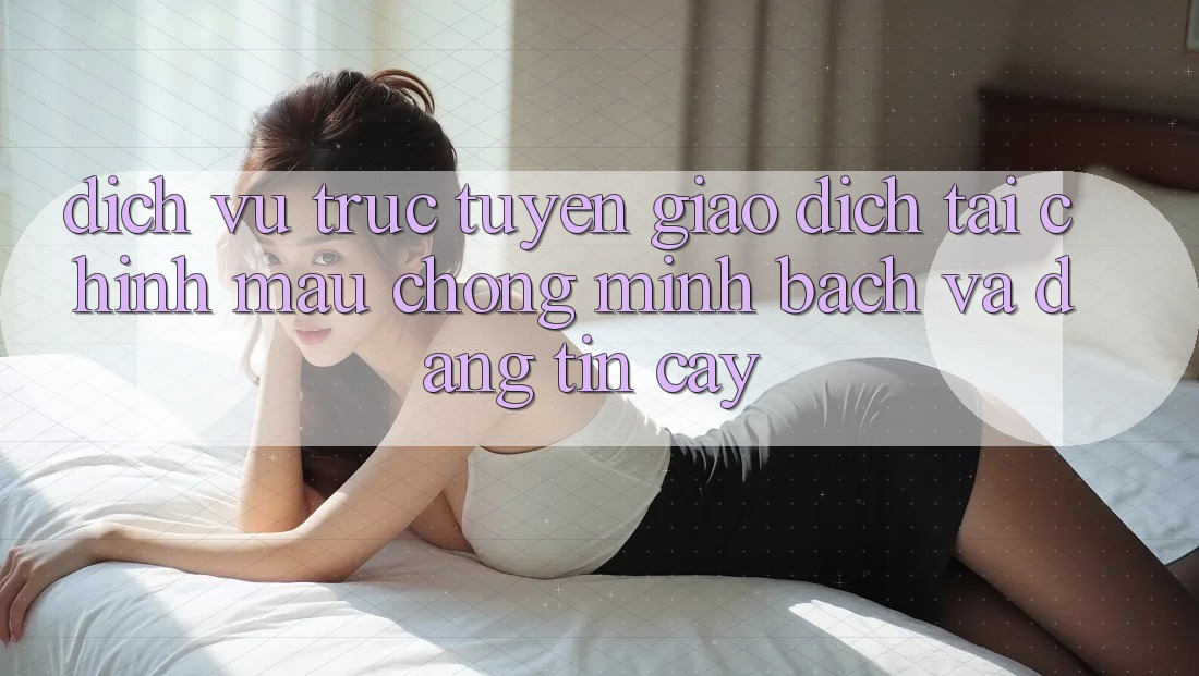 Dịch vụ trực tuyến Giao Dịch Tài Chính: Mau Chóng, Minh Bạch Và Đáng tin cậy Dịch vụ trực tuyến Giao Dịch Tài Chính: Mau Chóng, Minh Bạch Và Đáng tin cậy