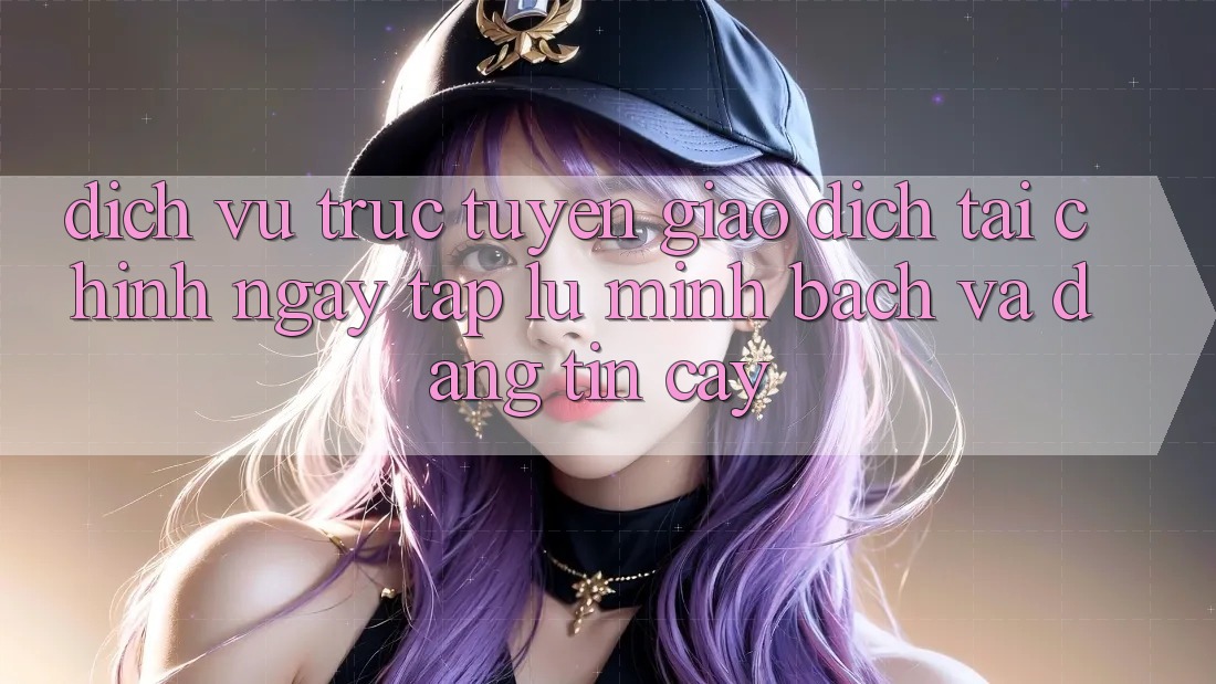 Dịch vụ trực tuyến Giao Dịch Tài Chính: Ngay tắp lự, Minh Bạch Và Đáng tin cậy
