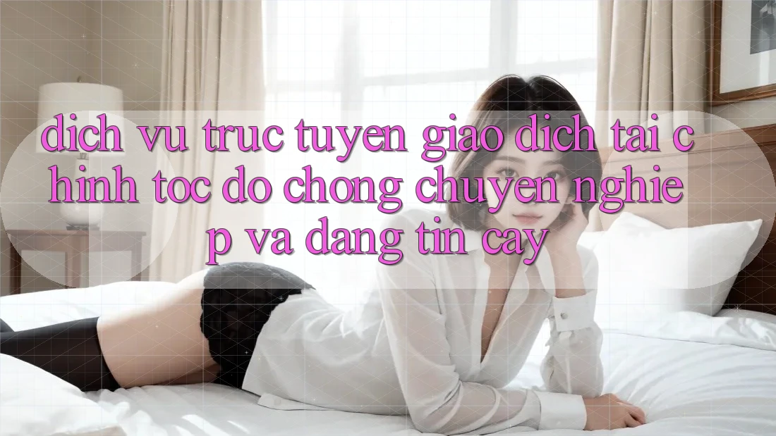 Dịch vụ trực tuyến Giao Dịch Tài Chính: Tốc độ Chóng, Chuyên nghiệp Và Đáng tin cậy Dịch vụ trực tuyến Giao Dịch Tài Chính: Tốc độ Chóng, Chuyên nghiệp Và Đáng tin cậy