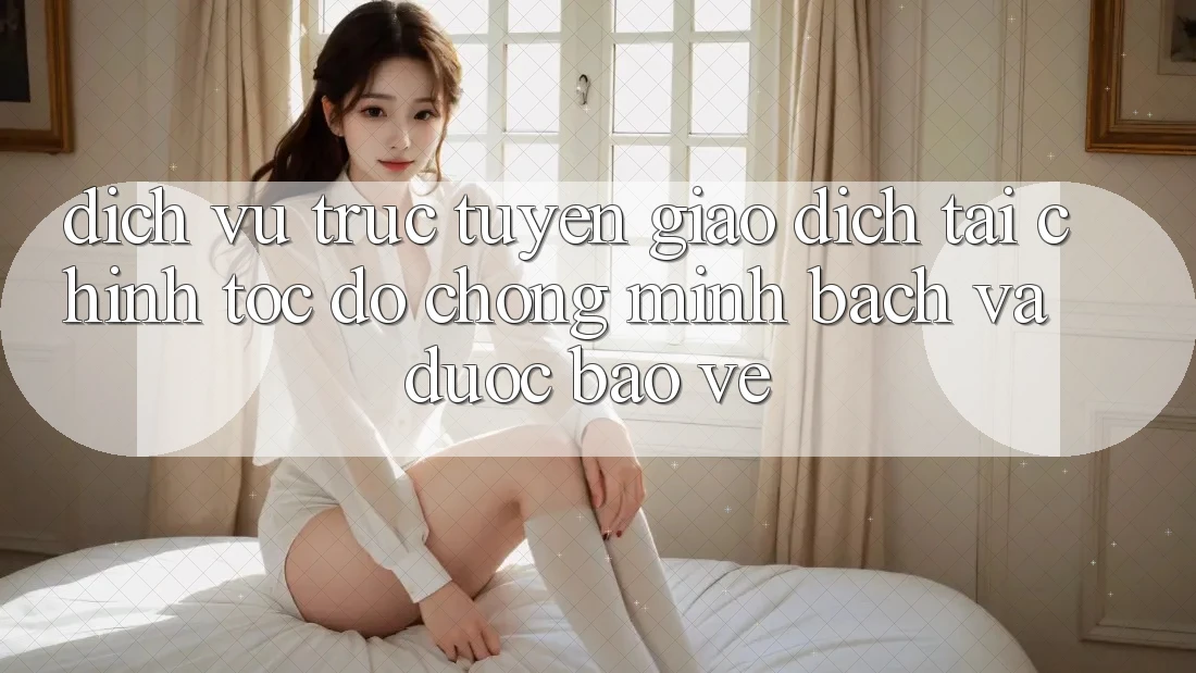 Dịch vụ trực tuyến Giao Dịch Tài Chính: Tốc độ Chóng, Minh Bạch Và Được bảo vệ