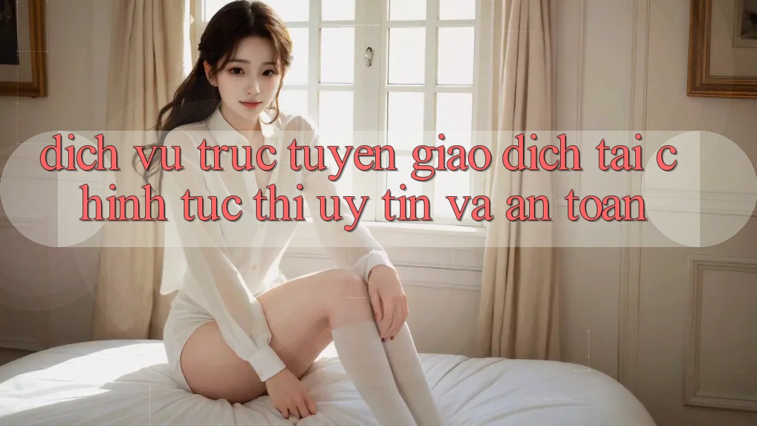 Dịch vụ trực tuyến Giao Dịch Tài Chính: Tức thì, Uy tín Và An Toàn Dịch vụ trực tuyến Giao Dịch Tài Chính: Tức thì, Uy tín Và An Toàn