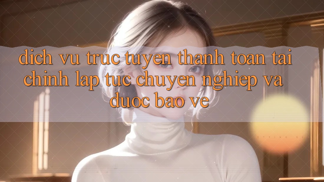 Dịch vụ trực tuyến Thanh toán Tài Chính: Lập tức, Chuyên nghiệp Và Được bảo vệ Dịch vụ trực tuyến Thanh toán Tài Chính: Lập tức, Chuyên nghiệp Và Được bảo vệ