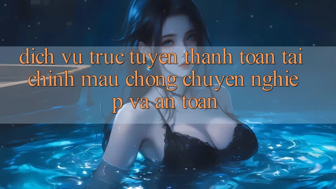 Dịch vụ trực tuyến Thanh toán Tài Chính: Mau Chóng, Chuyên nghiệp Và An Toàn Dịch vụ trực tuyến Thanh toán Tài Chính: Mau Chóng, Chuyên nghiệp Và An Toàn