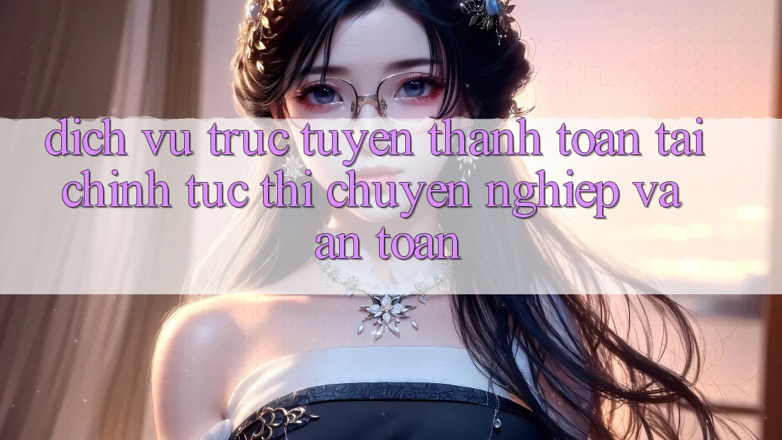 Dịch vụ trực tuyến Thanh toán Tài Chính: Tức thì, Chuyên nghiệp Và An Toàn Dịch vụ trực tuyến Thanh toán Tài Chính: Tức thì, Chuyên nghiệp Và An Toàn