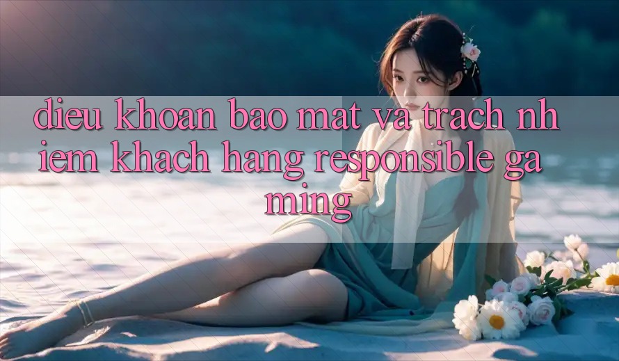 Điều khoản Bảo Mật Và Trách Nhiệm Khách hàng (Responsible Gaming) Điều khoản Bảo Mật Và Trách Nhiệm Khách hàng (Responsible Gaming)
