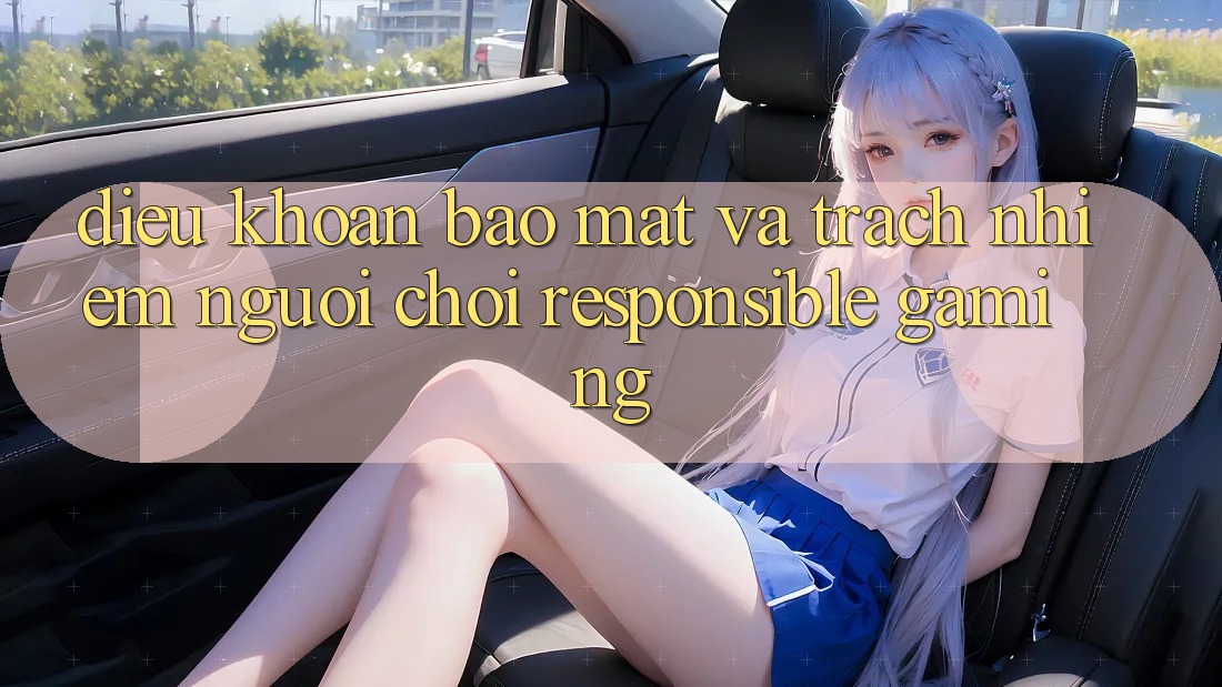 Điều khoản Bảo Mật Và Trách Nhiệm Người Chơi (Responsible Gaming) Điều khoản Bảo Mật Và Trách Nhiệm Người Chơi (Responsible Gaming)