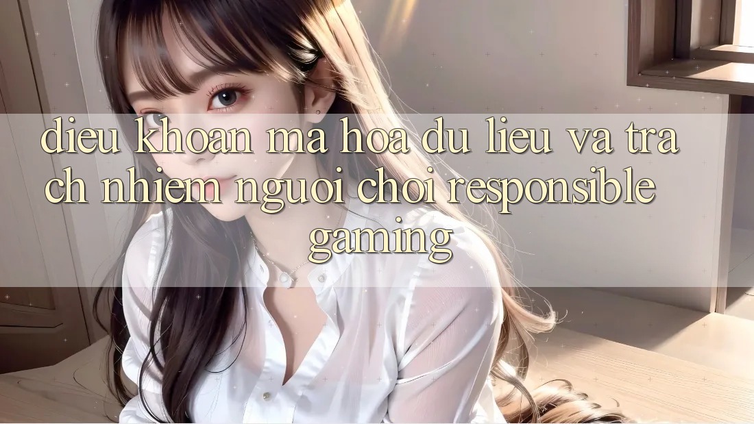 Điều khoản Mã hóa dữ liệu Và Trách Nhiệm Người Chơi (Responsible Gaming) Điều khoản Mã hóa dữ liệu Và Trách Nhiệm Người Chơi (Responsible Gaming)