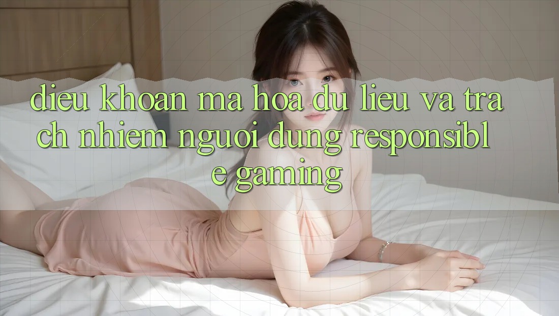 Điều khoản Mã hóa dữ liệu Và Trách Nhiệm Người dùng (Responsible Gaming) Điều khoản Mã hóa dữ liệu Và Trách Nhiệm Người dùng (Responsible Gaming)