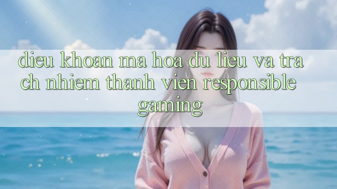 Điều khoản Mã hóa dữ liệu Và Trách Nhiệm Thành viên (Responsible Gaming) Điều khoản Mã hóa dữ liệu Và Trách Nhiệm Thành viên (Responsible Gaming)