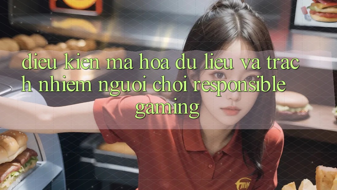 Điều kiện Mã hóa dữ liệu Và Trách Nhiệm Người Chơi (Responsible Gaming) Điều kiện Mã hóa dữ liệu Và Trách Nhiệm Người Chơi (Responsible Gaming)