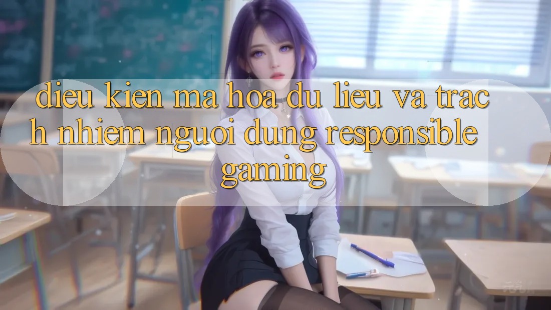 Điều kiện Mã hóa dữ liệu Và Trách Nhiệm Người dùng (Responsible Gaming) Điều kiện Mã hóa dữ liệu Và Trách Nhiệm Người dùng (Responsible Gaming)