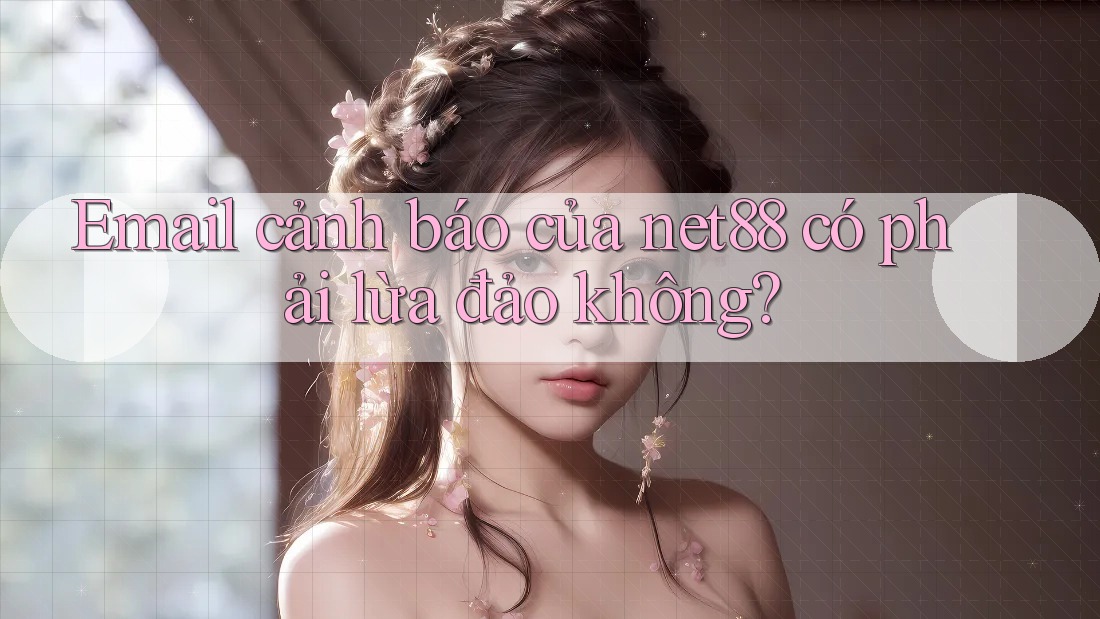Email cảnh báo của net88 có phải lừa đảo không? Email cảnh báo của net88 có phải lừa đảo không?
