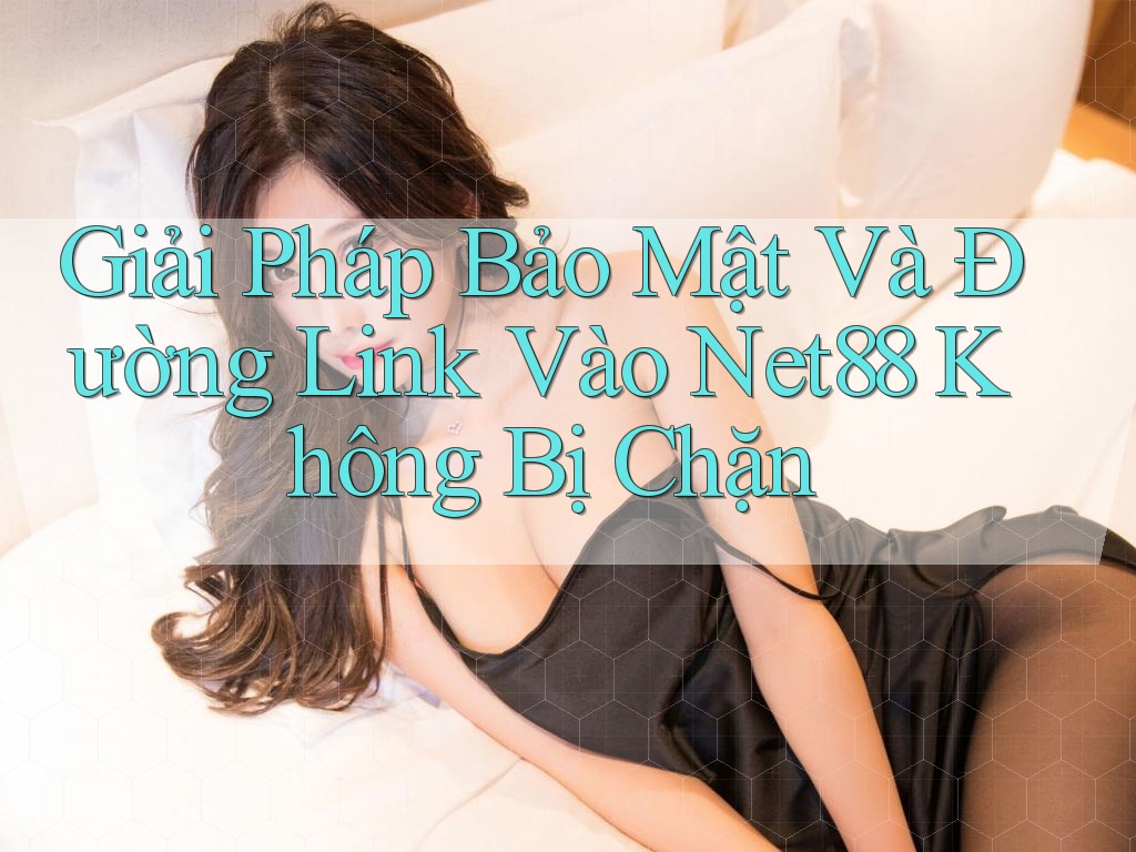 Giải Pháp Bảo Mật Và Đường Link Vào Net88 Không Bị Chặn Giải Pháp Bảo Mật Và Đường Link Vào Net88 Không Bị Chặn