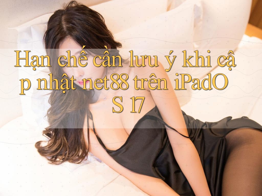 Hạn chế cần lưu ý khi cập nhật net88 trên iPadOS 17 Hạn chế cần lưu ý khi cập nhật net88 trên iPadOS 17