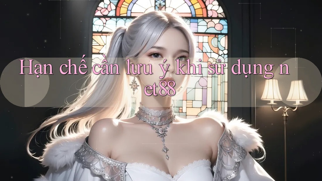 Hạn chế cần lưu ý khi sử dụng Net88 Hạn chế cần lưu ý khi sử dụng Net88