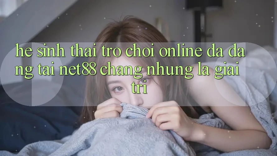 Hệ Sinh Thái Trò chơi Online Đa Dạng Tại Net88: Chẳng những Là Giải Trí
