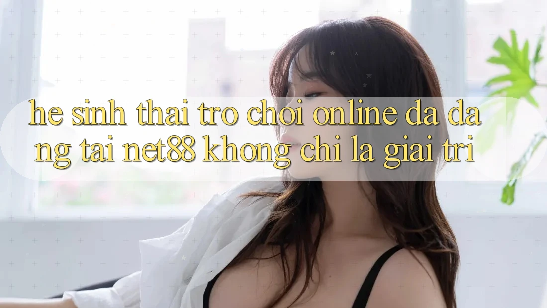 Hệ Sinh Thái Trò chơi Online Đa Dạng Tại Net88: Không Chỉ Là Giải Trí Hệ Sinh Thái Trò chơi Online Đa Dạng Tại Net88: Không Chỉ Là Giải Trí