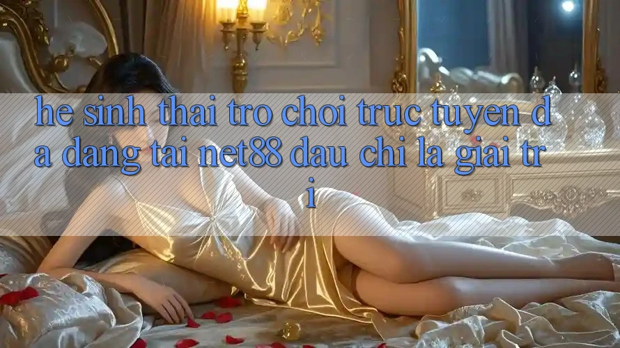 Hệ Sinh Thái Trò chơi trực tuyến Đa Dạng Tại Net88: Đâu chỉ Là Giải Trí Hệ Sinh Thái Trò chơi trực tuyến Đa Dạng Tại Net88: Đâu chỉ Là Giải Trí