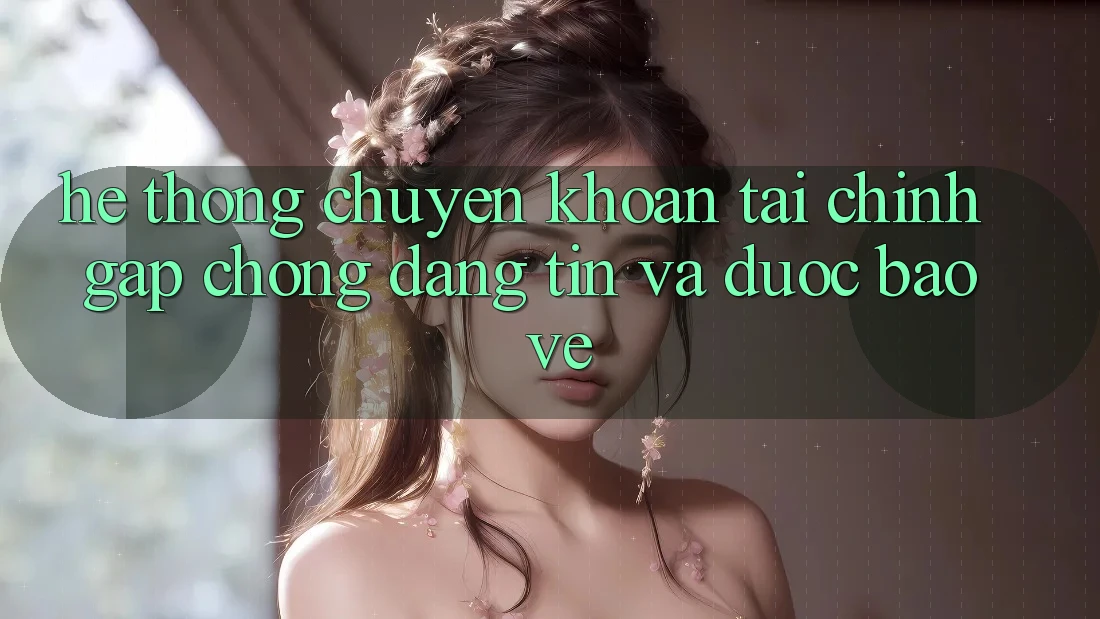 Hệ Thống Chuyển khoản Tài Chính: Gấp Chóng, Đáng tin Và Được bảo vệ Hệ Thống Chuyển khoản Tài Chính: Gấp Chóng, Đáng tin Và Được bảo vệ