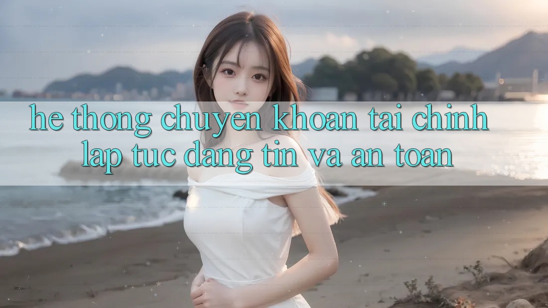 Hệ Thống Chuyển khoản Tài Chính: Lập tức, Đáng tin Và An toàn Hệ Thống Chuyển khoản Tài Chính: Lập tức, Đáng tin Và An toàn