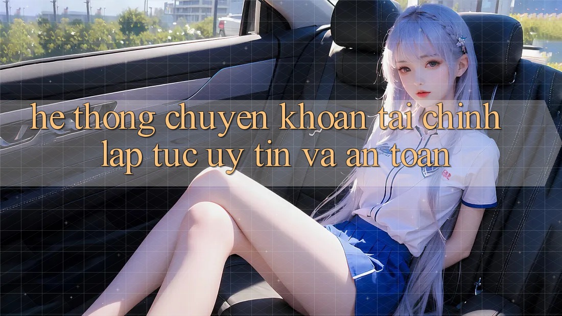 Hệ Thống Chuyển khoản Tài Chính: Lập tức, Uy tín Và An Toàn Hệ Thống Chuyển khoản Tài Chính: Lập tức, Uy tín Và An Toàn