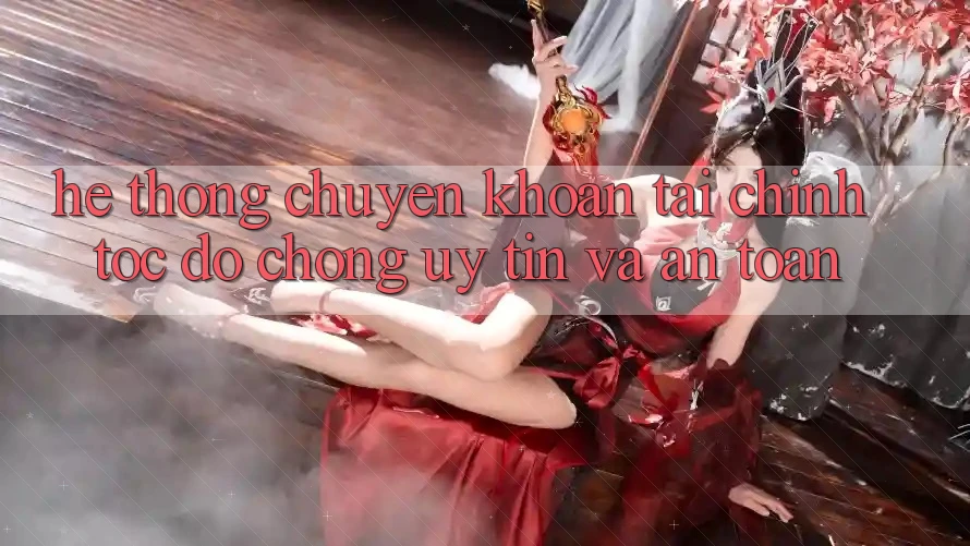 Hệ Thống Chuyển khoản Tài Chính: Tốc độ Chóng, Uy tín Và An Toàn Hệ Thống Chuyển khoản Tài Chính: Tốc độ Chóng, Uy tín Và An Toàn