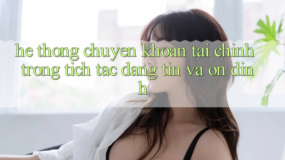 Hệ Thống Chuyển khoản Tài Chính: Trong tích tắc, Đáng tin Và Ổn định Hệ Thống Chuyển khoản Tài Chính: Trong tích tắc, Đáng tin Và Ổn định