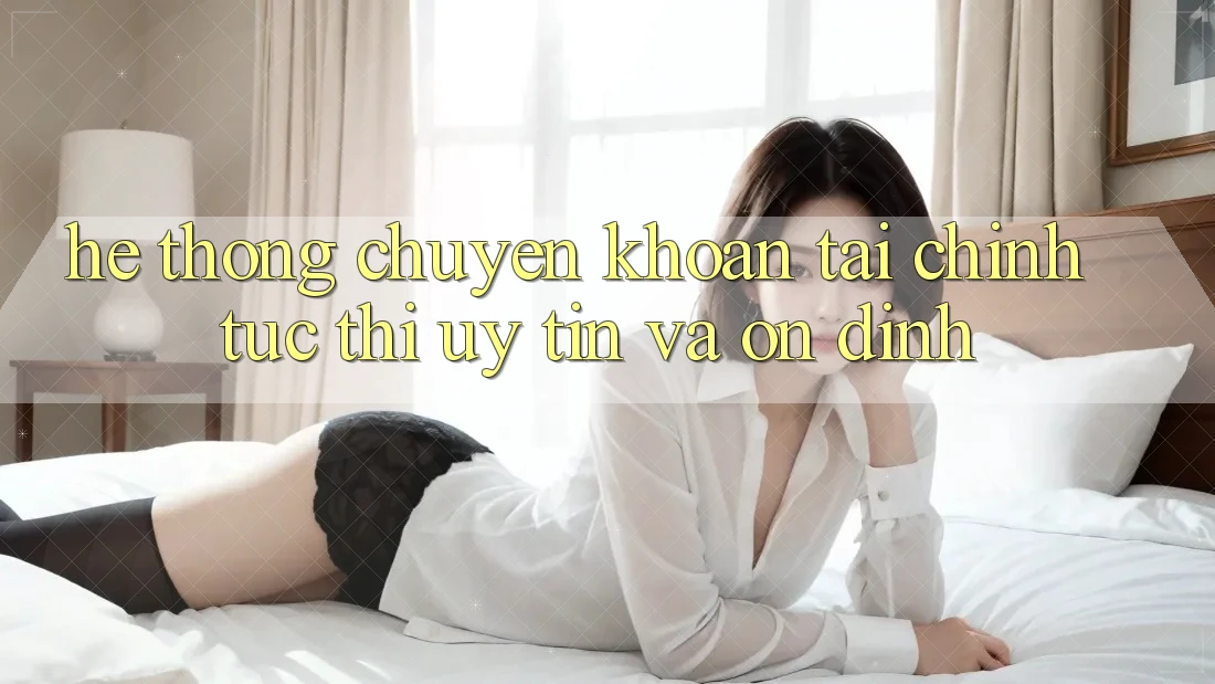 Hệ Thống Chuyển khoản Tài Chính: Tức thì, Uy tín Và Ổn định Hệ Thống Chuyển khoản Tài Chính: Tức thì, Uy tín Và Ổn định