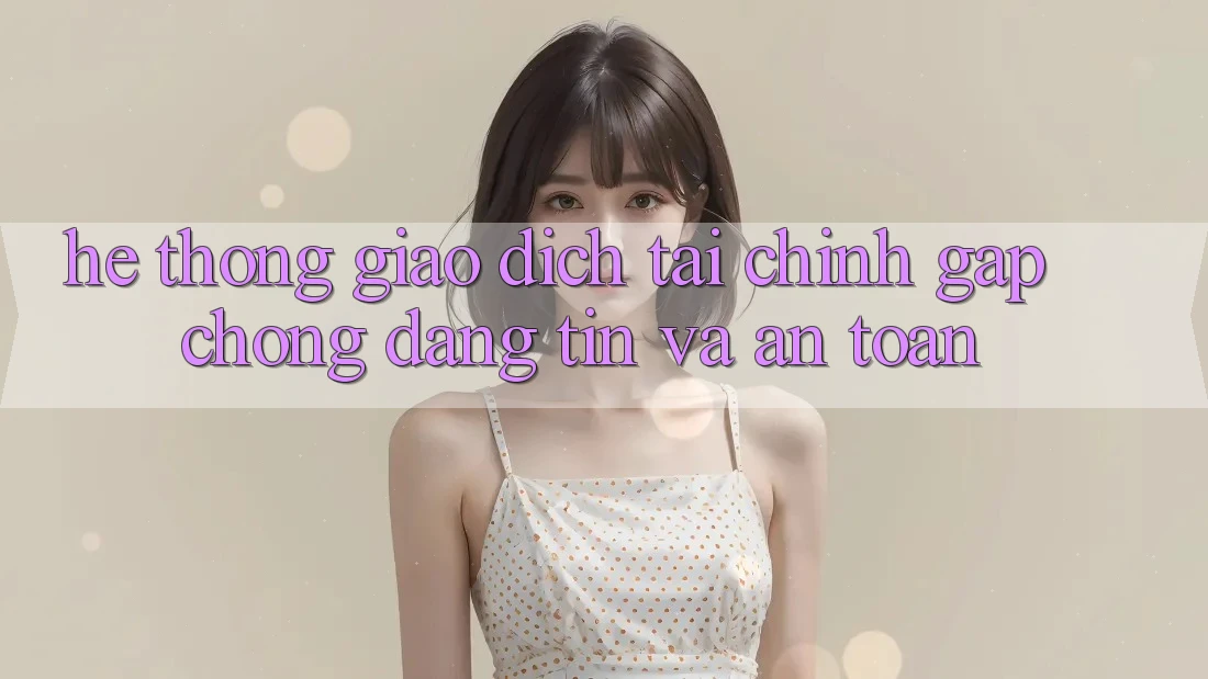 Hệ Thống Giao Dịch Tài Chính: Gấp Chóng, Đáng tin Và An Toàn Hệ Thống Giao Dịch Tài Chính: Gấp Chóng, Đáng tin Và An Toàn