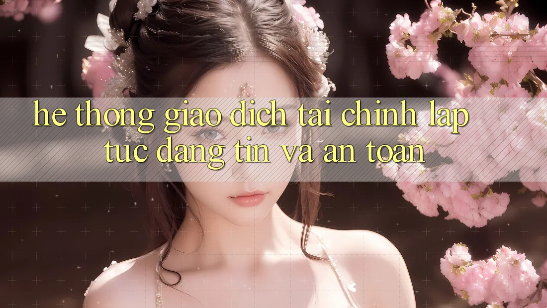Hệ Thống Giao Dịch Tài Chính: Lập tức, Đáng tin Và An Toàn Hệ Thống Giao Dịch Tài Chính: Lập tức, Đáng tin Và An Toàn