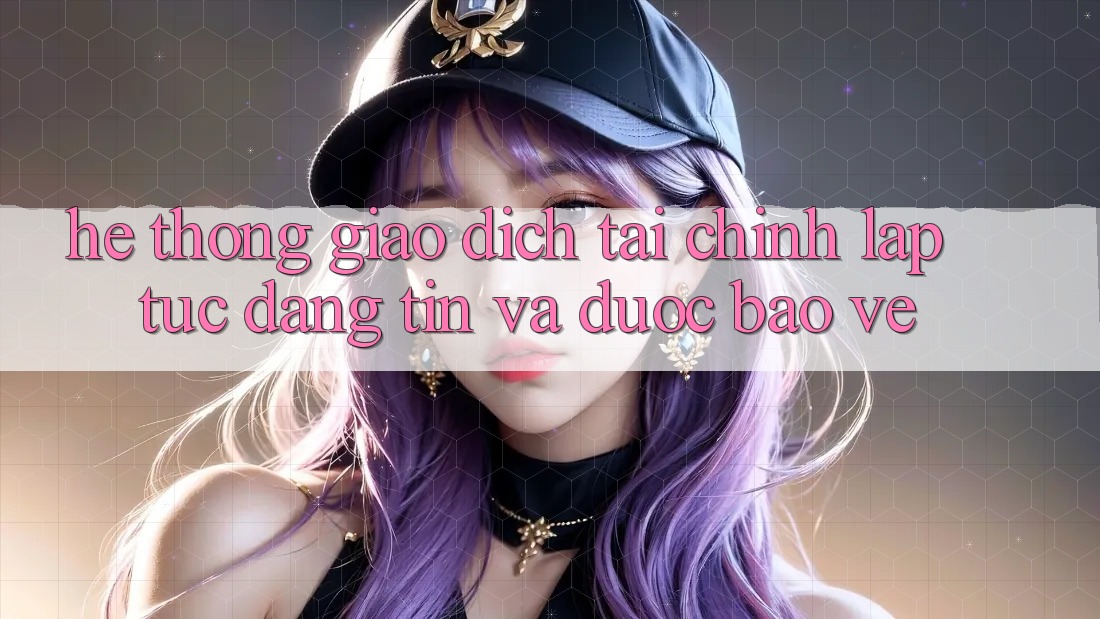 Hệ Thống Giao Dịch Tài Chính: Lập tức, Đáng tin Và Được bảo vệ Hệ Thống Giao Dịch Tài Chính: Lập tức, Đáng tin Và Được bảo vệ