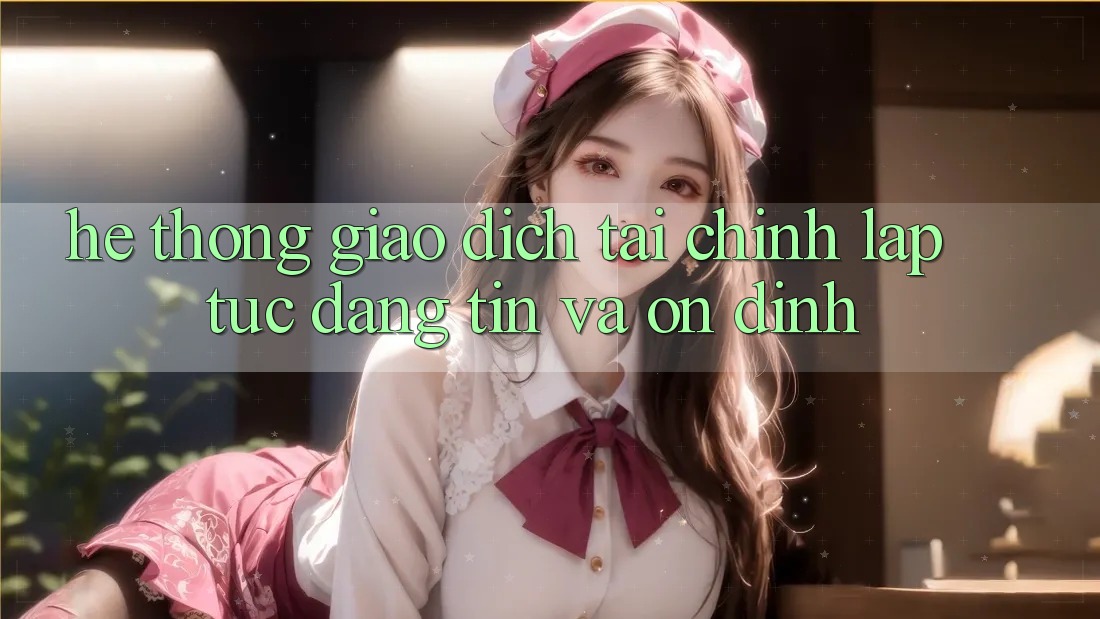Hệ Thống Giao Dịch Tài Chính: Lập tức, Đáng tin Và Ổn định Hệ Thống Giao Dịch Tài Chính: Lập tức, Đáng tin Và Ổn định