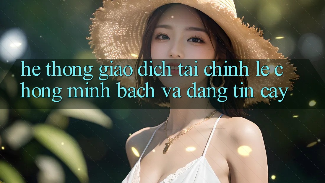 Hệ Thống Giao Dịch Tài Chính: Lẹ chóng, Minh Bạch Và Đáng tin cậy Hệ Thống Giao Dịch Tài Chính: Lẹ chóng, Minh Bạch Và Đáng tin cậy